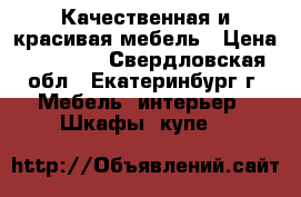 Качественная и красивая мебель › Цена ­ 22 500 - Свердловская обл., Екатеринбург г. Мебель, интерьер » Шкафы, купе   